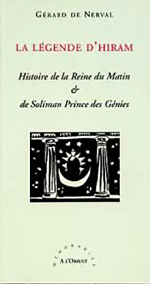 La légende d'Hiram : histoire de la reine du matin & de Soliman prince des génies : légende orientale du compagnonnage