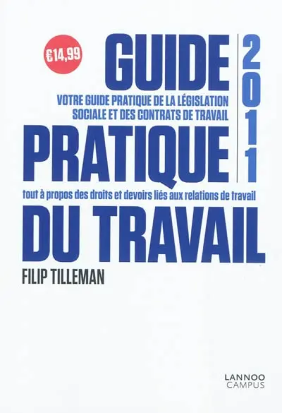 Guide pratique du travail 2011 : le vade-mecum de l'employé-ouvrier sous contrat à durée indéterminée, déterminée, intérimaire