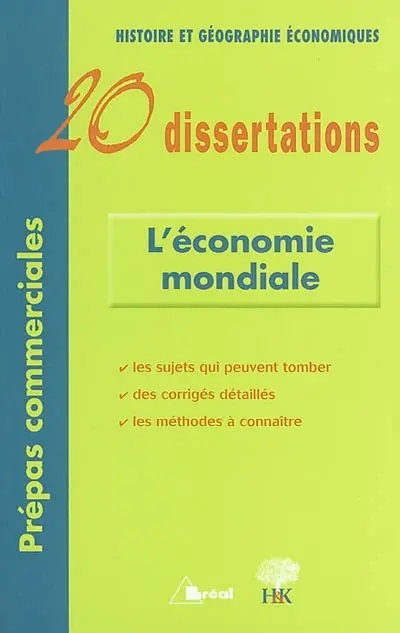 L'économie mondiale : 20 dissertations : Histoire et géographies économiques, prépas commerciales