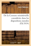 De la Censure ministérielle considérée dans les dispositions morales, politiques et intellectuelles : qui conviennent à son exercice...