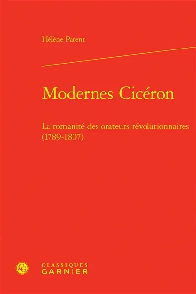 Modernes Cicéron : la romanité des orateurs révolutionnaires (1789-1807)