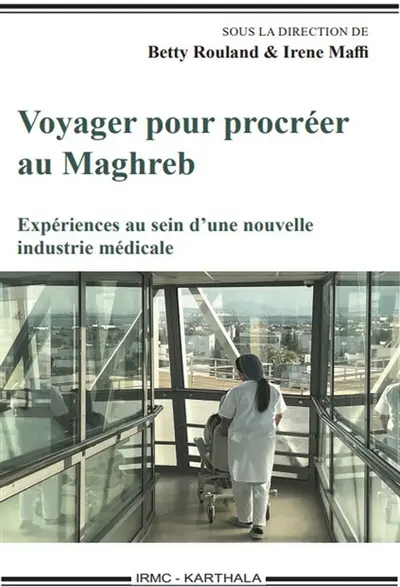 Voyager pour procréer au Maghreb : expériences au sein d'une nouvelle industrie médicale