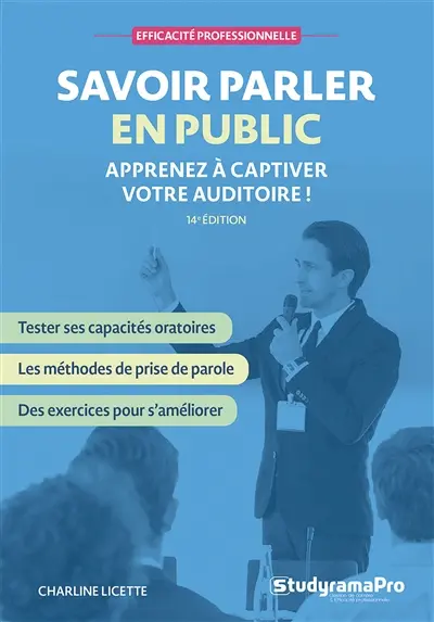 Savoir parler en public : apprenez à captiver votre auditoire ! : tester ses capacités oratoires, les méthodes de prise de parole, des exercices pour s'améliorer