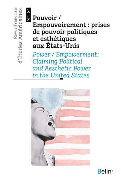 Revue française d'études américaines, n° 184. Pouvoir, empouvoirement : prises de pouvoir politiques et esthétiques aux Etats-Unis. Power, empowerment : claiming political and aesthetic power in the United States