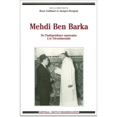 Mehdi Ben Barka : de l'indépendance marocaine à la Tricontinentale