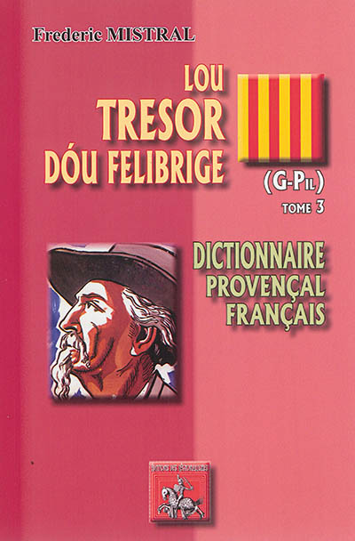 Lou tresor dou Felibrige : dictionnaire provençal-français. Vol. 3. G-Pil