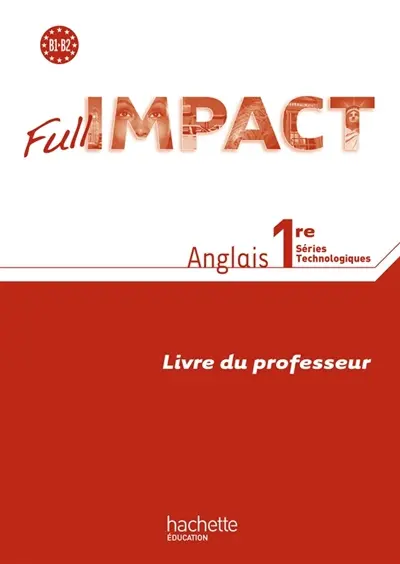 Full impact, anglais 1re séries technologiques, B1-B2 : livre du professeur