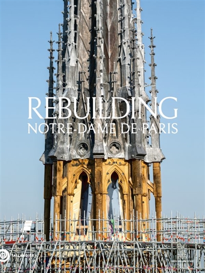 Rebuilding Notre-Dame de Paris : the official history of the restoration