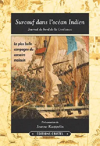 Surcouf dans l'océan Indien : journal de bord de la Confiance : la plus belle campagne du corsaire malouin