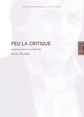 Feu la critique : essais sur l'art et la littérature