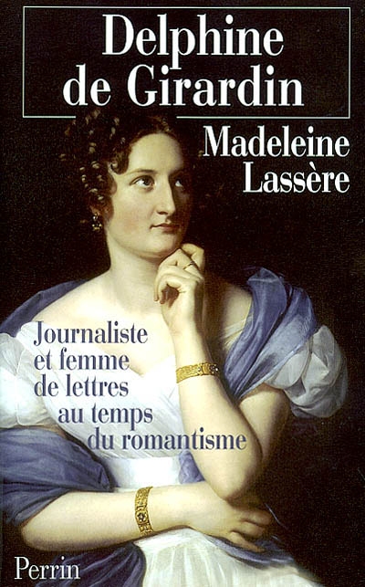 Delphine de Girardin : journaliste et femme de lettres au temps du romantisme