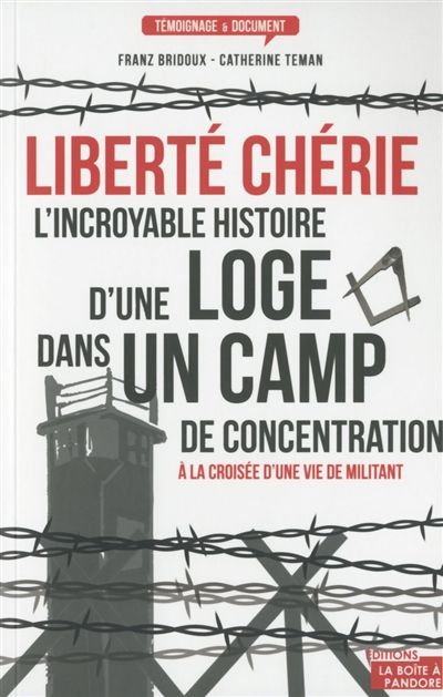 Liberté chérie : l'incroyable histoire d'une loge dans un camp de concentration : à la croisée d'une vie de militant