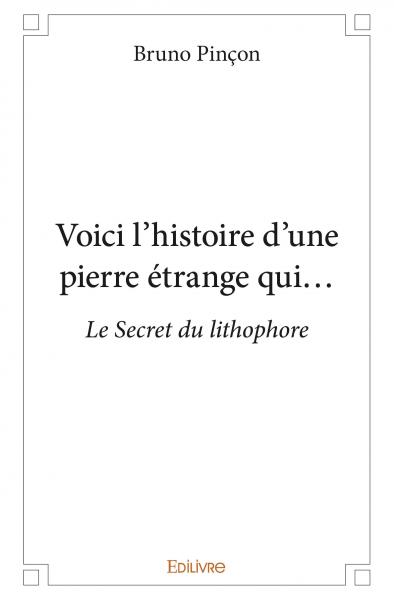 Voici l'histoire d'une pierre étrange qui... : Le Secret du lithophore