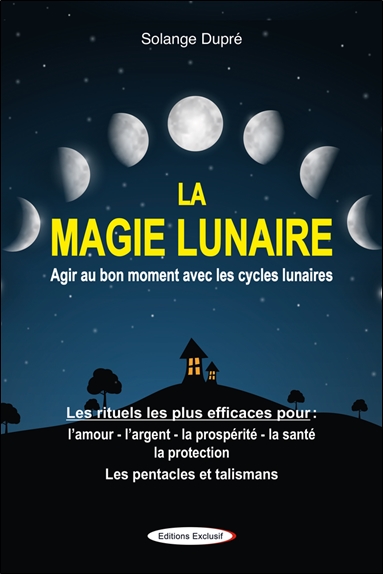 La magie lunaire : agir au bon moment avec les cycles lunaires : les rituels les plus efficaces pour l'amour, l'argent, la prospérité, la santé, la protection, les pentacles et talismans
