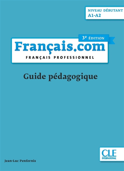 Français.com, niveau débutant, A1-A2 : français professionnel : guide pédagogique
