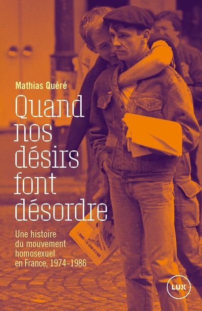 Quand nos désirs font désordre : Une histoire du mouvement homosexuel en France, 1974-1986