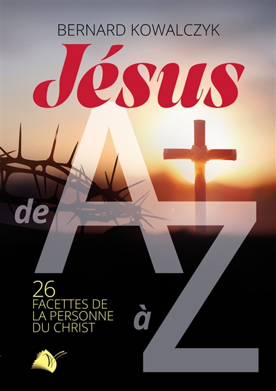 Jésus de A à Z : 26 facettes de la personne du Christ