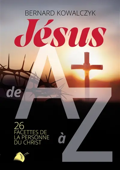 Jésus de A à Z : 26 facettes de la personne du Christ