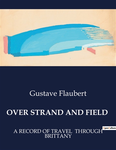 OVER STRAND AND FIELD : A RECORD OF TRAVEL THROUGH BRITTANY