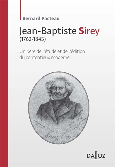 Jean-Baptiste Sirey : 1762-1845 : un père de l'étude et de l'édition du contentieux moderne