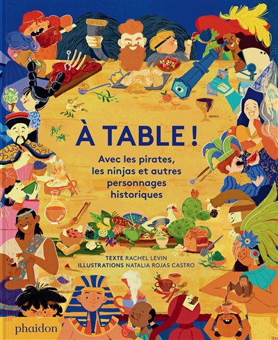 A table ! : avec les pirates, les ninjas et autres personnages historiques
