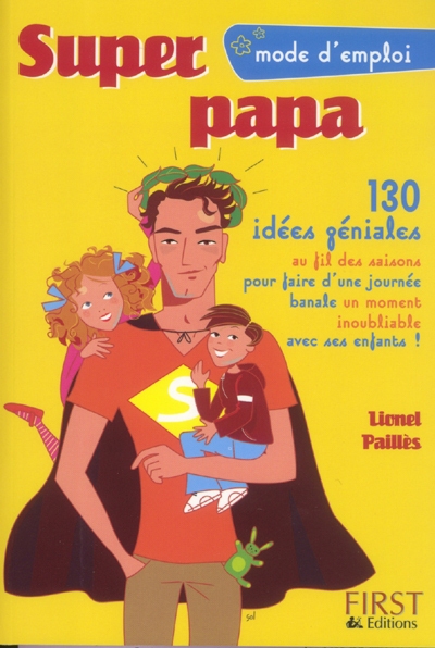 Super papa : 100 idées au fil des saisons pour faire d'une journée banale un moment inoubliable avec ses enfants !