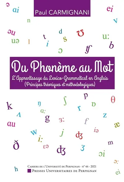 Cahiers de l'Université de Perpignan, n° 44. Du phonème au mot : l'apprentissage du lexico-grammatical en anglais (principes théoriques et méthodologiques)