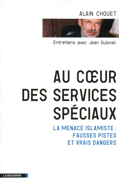 Au coeur des services spéciaux : la menace islamiste, fausses pistes et vrais dangers : entretiens avec Jean Guisnel