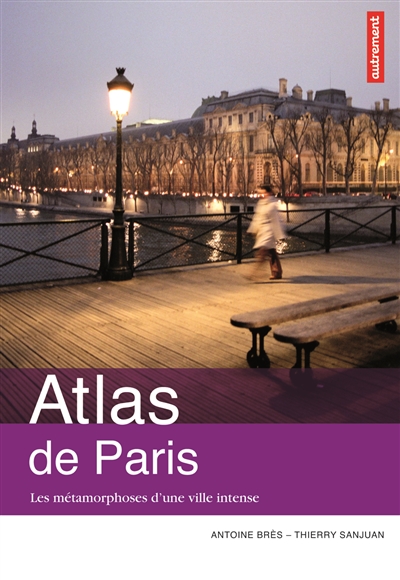 Atlas de Paris : les métamorphoses d’une ville intense