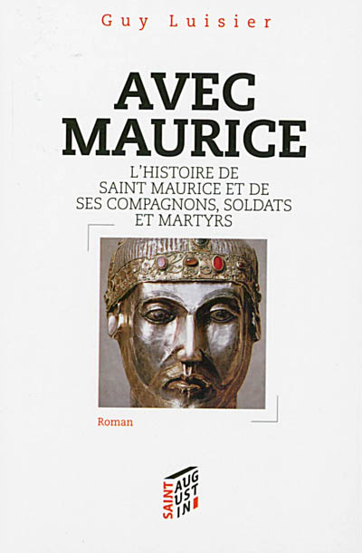 Avec Maurice : l'histoire de saint Maurice et de ses compagnons, soldats et martyrs