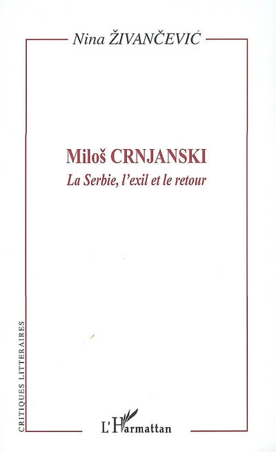 Milos Crnjanski : la Serbie, l'exil et le retour : l'oeuvre et son lecteur