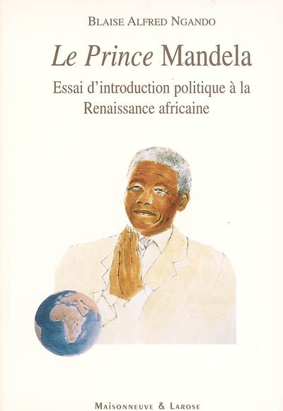 Le prince Mandela : essai d'introduction politique à la renaissance africaine