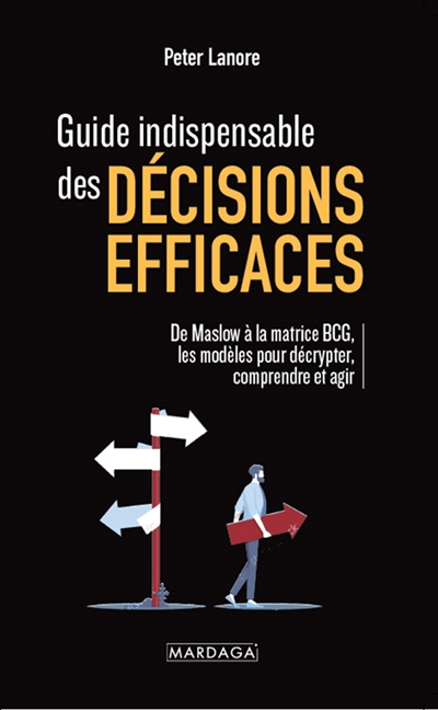 Guide indispensable des décisions efficaces : de Maslow à la matrice BCG, les modèles pour décrypter, comprendre et agir