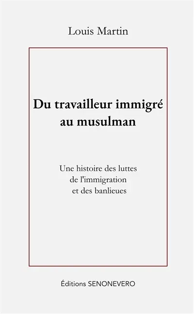Du travailleur immigré au musulman : une histoire des luttes de l'immigration et des banlieues