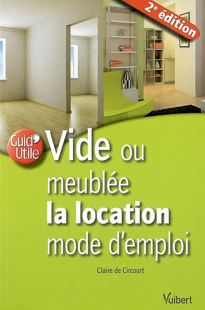 Vide ou meublée, la location mode d'emploi : propriétaires ou locataires, louer dans les meilleures conditions, bail, charges, assurances, diagnostics, régimes juridique et fiscal...