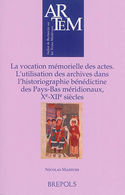 La vocation mémorielle des actes : l'utilisation des archives dans l'historiographie bénédictine des Pays-Bas méridionaux, Xe-XIIe siècles