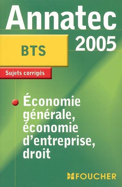Economie générale, économie d'entreprise, droit, BTS 2005 : sujets corrigés