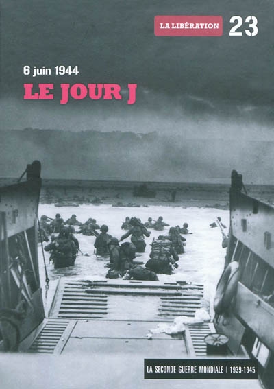 La Seconde Guerre mondiale : 1939-1945. Vol. 23. Le 6 juin 1944, le jour J : la libération