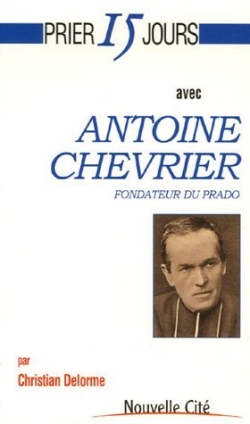 Prier 15 jours avec Antoine Chevrier : fondateur du Prado