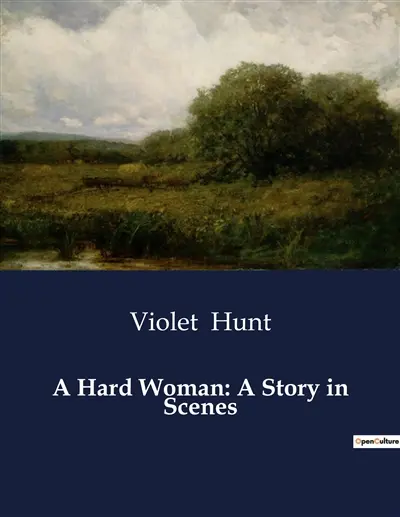 A Hard Woman : A Story in Scenes : The Unyielding Spirit of a Woman in Victorian England