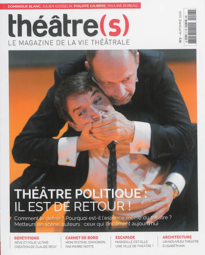 Théâtre(s) : le magazine de la vie théâtrale, n° 7. Théâtre politique : il est de retour ! : comment le définir ? Pourquoi est-il l'essence même du théâtre ? Metteurs en scène, auteurs, ceux qui l'incarnent aujourd'hui