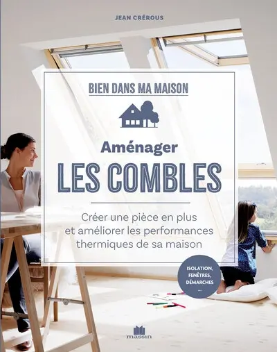 Aménager les combles : créer une pièce en plus et améliorer les performances thermiques de sa maison