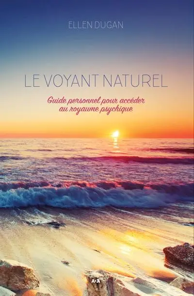 Le voyant naturel : guide personnel pour accéder au royaume psychique