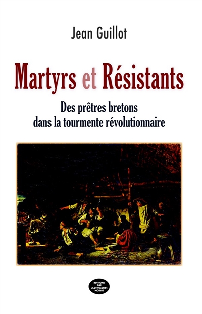 Martyrs et résistants : des prêtres bretons dans la tourmente révolutionnaire
