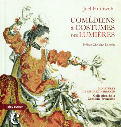 Comédiens & costumes des Lumières : miniatures de Fesch et Whirsker, collection de la Comédie-Française
