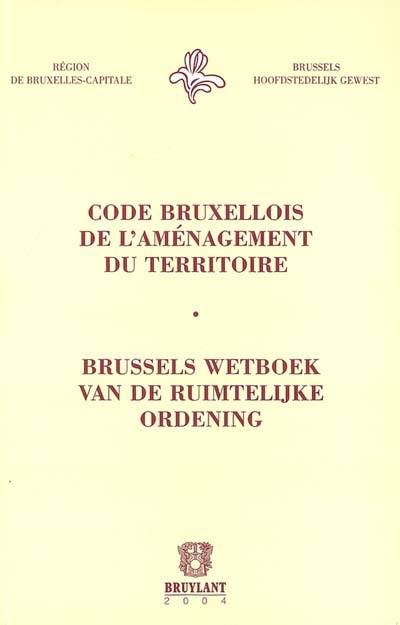 Code bruxellois de l'aménagement du territoire. Brussels wetboek van de ruimtelijke ordening