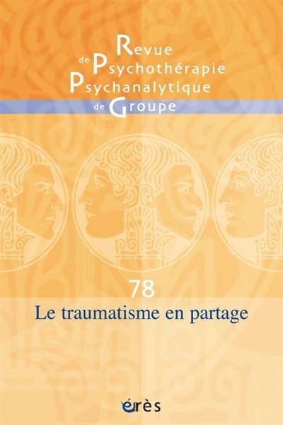 Revue de psychothérapie psychanalytique de groupe, n° 78. Le traumatisme en partage