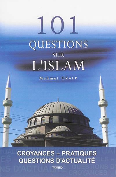 101 questions sur l'islam : croyances, pratiques, questions d'actualité