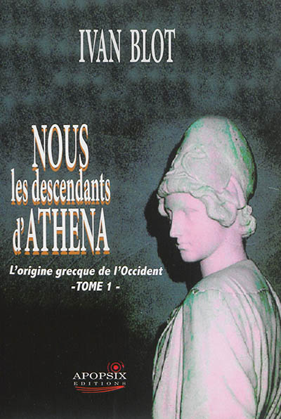 Nous les descendants d'Athéna. Vol. 1. L'origine grecque de l'Occident