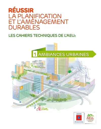Réussir la planification et l'aménagement durables : les cahiers techniques de l'AEU2. Vol. 1. Ambiances urbaines